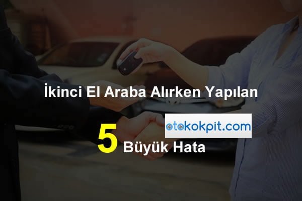 İkinci El Araba Alırken Yapılan Hatalar