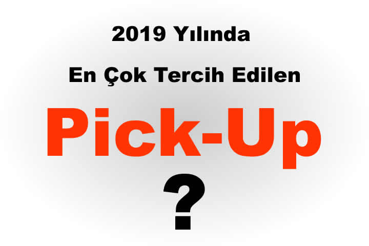 2019 Yılında En Çok Tercih Edilen Pikap