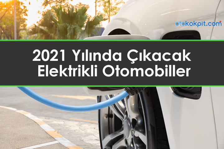 2021 Yılında Çıkacak Elektrikli Otomobiller