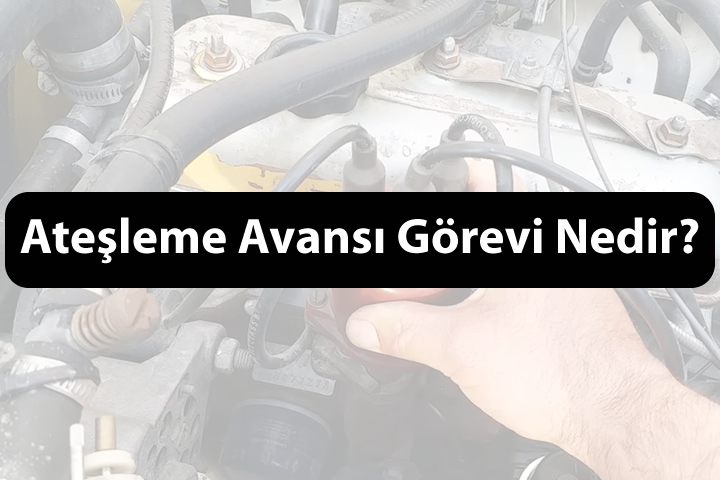 Ateşleme Avansı Görevi Nedir?