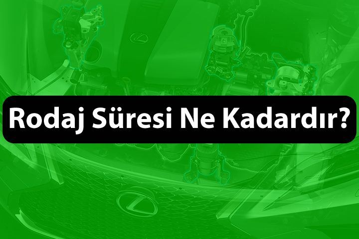 Rodaj Süresi Ne Kadardır?